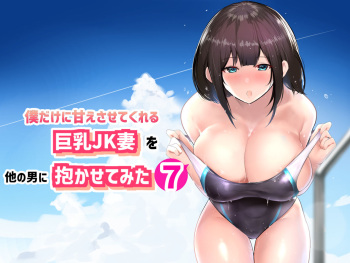 [Akireru Shoujo (Akire)] Boku dake ni Amaesasete Kureru Kyonyuu JK Tsuma o Hoka no Otoko ni Dakasete Mita 7 cover